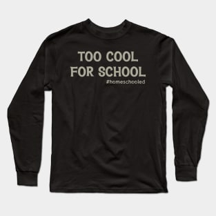 Too Cool For School #Homeschooled Long Sleeve T-Shirt